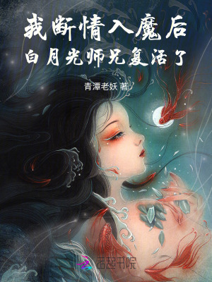 我断情入魔后，白月光师兄复活了